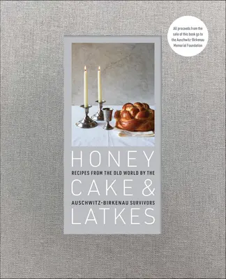 Honey Cake & Latkes: Receptek a régi világból Auschwitz-Birkenau túlélőitől - Honey Cake & Latkes: Recipes from the Old World by the Auschwitz-Birkenau Survivors