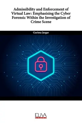 A virtuális jog elfogadhatósága és érvényesítése: A kiber-helyszínelők hangsúlyozása a bűnügyi helyszínelésen belül - Admissibility and Enforcement of Virtual Law: Emphasising the Cyber Forensic Within the Investigation of Crime Scene