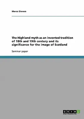 A felföldi mítosz mint 18. és 19. századi kitalált hagyomány és jelentősége a Skócia-kép szempontjából - The Highland myth as an invented tradition of 18th and 19th century and its significance for the image of Scotland