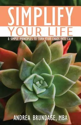 Egyszerűsítsd az életed: 8 egyszerű alapelv, hogy a káoszt nyugodttá változtasd - Simplify Your Life: 8 Simple Principles to Turn Your Chaos into Calm