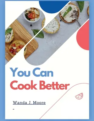 Jobban is tudsz főzni: A főzés receptkönyvem - You Can Cook Better: My Cooking Recipe Book