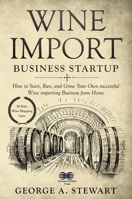 Borimport üzleti vállalkozás indítása: Hogyan indítsuk el, futtassuk és növeljük saját sikeres borimportáló vállalkozásunkat otthonról? - Wine Import Business Startup: How to Start, Run, and Grow Your Own successful Wine importing Business from Home