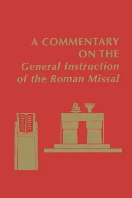 A Commentary on the General Instruction of the Roman Missal (A Római Misekönyv általános utasításának kommentárja) - A Commentary on the General Instruction of the Roman Missal