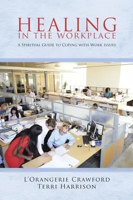 Gyógyítás a munkahelyen: Spirituális útmutató a munkahelyi problémák kezeléséhez - Healing in the Workplace: A Spiritual Guide to Coping with Work Issues