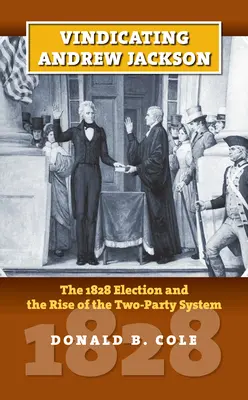 Vindicating Andrew Jackson: The 1828 Election and the Rise of Two-Party System (Ospravedlnění Andrewa Jacksona: volby v roce 1828 a vznik systému dvou stran) - Vindicating Andrew Jackson: The 1828 Election and the Rise of the Two-Party System