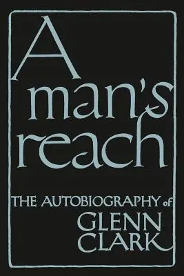 Egy ember hatósugara: Glenn Clark önéletrajza - A Man's Reach: The Autobiography of Glenn Clark