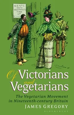 A viktoriánusokról és a vegetáriánusokról: A vegetáriánus mozgalom a tizenkilencedik századi Nagy-Britanniában - Of Victorians and Vegetarians: The Vegetarian Movement in Nineteenth-Century Britain