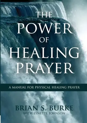 A gyógyító ima ereje: A fizikai gyógyító ima kézikönyve - Power of Healing Prayer: A Manual for Physical Healing Prayer