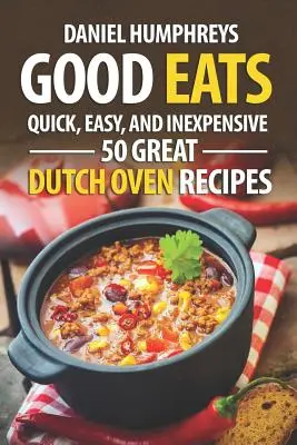 Jó étvágyat! Gyors, egyszerű és olcsó; 50 nagyszerű holland sütő receptek - Good Eats: Quick, Easy, and Inexpensive; 50 Great Dutch Oven Recipes
