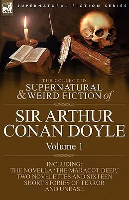 The Collected Supernatural and Weird Fiction of Sir Arthur Conan Doyle: 1-Including the Novella 'The Maracot Deep, ' Two Novelettes and Sixteen Short