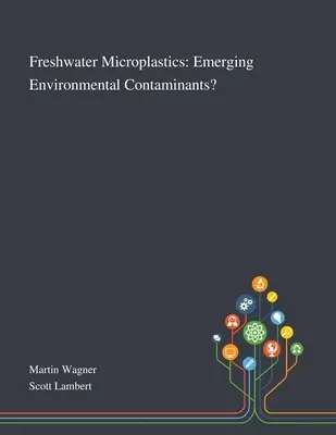 Édesvízi mikroműanyagok: Új környezeti szennyezőanyagok? - Freshwater Microplastics: Emerging Environmental Contaminants?