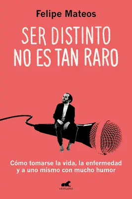 Ser Distinto No Es Tan Raro: Cmo Tomarse La Vida, La Enfermedad Y a Uno Mismo C on Mucho Humor / Being Different Isn't So Strange: How to Approach Li