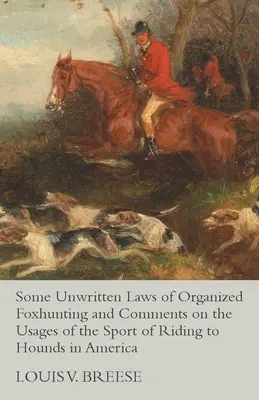 A szervezett rókavadászat néhány íratlan törvénye és megjegyzések a kutyás sportág szokásaihoz Amerikában - Some Unwritten Laws of Organized Foxhunting and Comments on the Usages of the Sport of Riding to Hounds in America