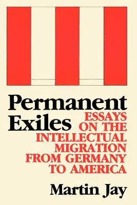 Állandó száműzöttek: Esszék a Németországból Amerikába irányuló szellemi migrációról - Permanent Exiles: Essays on the Intellectual Migration from Germany to America