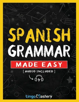 Spanyol nyelvtan könnyedén: Átfogó munkafüzet a spanyol nyelvtan tanulásához kezdőknek (hanganyaggal együtt) - Spanish Grammar Made Easy: A Comprehensive Workbook To Learn Spanish Grammar For Beginners (Audio Included)