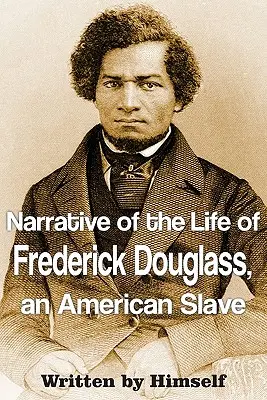 Narrative of the Life of Frederick Douglass, an American Slave (Frederick Douglass, egy amerikai rabszolga életének elbeszélése) - Narrative of the Life of Frederick Douglass, an American Slave