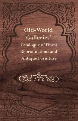 A Régi Világ Galériák katalógusa a legszebb reprodukciók és antik bútorok katalógusa - Old-World Galleries' Catalogue of Finest Reproductions and Antique Furniture