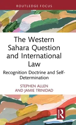 A nyugat-szaharai kérdés és a nemzetközi jog: Elismerési doktrína és önrendelkezés - The Western Sahara Question and International Law: Recognition Doctrine and Self-Determination