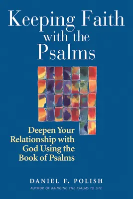 Hittel a zsoltárokkal: A zsoltárok könyve segítségével elmélyítheted az Istennel való kapcsolatodat. - Keeping Faith with the Psalms: Deepen Your Relationship with God Using the Book of Psalms