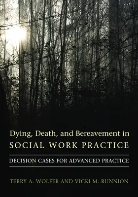 Haldoklás, halál és gyász a szociális munka gyakorlatában: Döntési esetek a haladó gyakorlathoz - Dying, Death, and Bereavement in Social Work Practice: Decision Cases for Advanced Practice