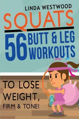 Guggolás (3. kiadás): 56 fenék- és lábedzés a fogyáshoz, feszességhez és tónushoz! - Squats (3rd Edition): 56 Butt & Leg Workouts To Lose Weight, Firm & Tone!