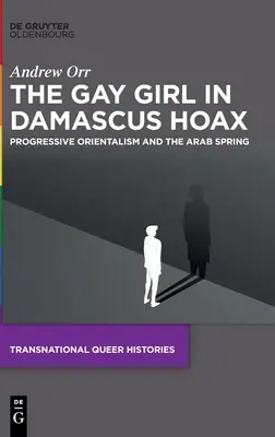 A meleg lány Damaszkuszban Hoax: Progresszív orientalizmus és az arab tavasz - The Gay Girl in Damascus Hoax: Progressive Orientalism and the Arab Spring