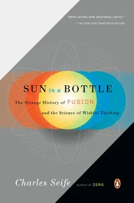 Nap a palackban: A fúzió különös története és a vágyálom tudománya - Sun in a Bottle: The Strange History of Fusion and the Science of Wishful Thinking