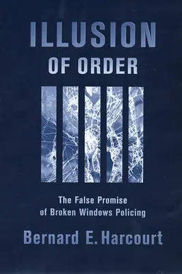 A rend illúziója: A megtört ablakok rendfenntartásának hamis ígérete - Illusion of Order: The False Promise of Broken Windows Policing