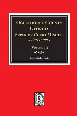 Oglethorpe megye, Georgia felsőbíróságának jegyzőkönyvei, 1794-1799. - Oglethorpe County, Georgia Superior Court Minutes, 1794-1799.