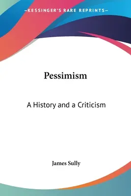Pesszimizmus: A History and a Criticism - Pessimism: A History and a Criticism