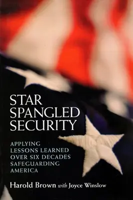 Star Spangled Security: A hat évtized alatt tanult leckék alkalmazása Amerika védelmében - Star Spangled Security: Applying Lessons Learned Over Six Decades Safeguarding America