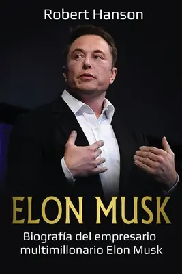 Elon Musk: Biografa del empresario multimillonario Elon Musk