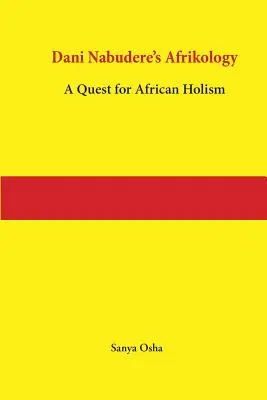 Dani Nabudere Afrikológia: A Quest for African Holism - Dani Nabudere's Afrikology: A Quest for African Holism