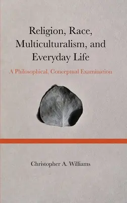 Vallás, faj, multikulturalizmus és mindennapi élet: Filozófiai, fogalmi vizsgálat - Religion, Race, Multiculturalism, and Everyday Life: A Philosophical, Conceptual Examination