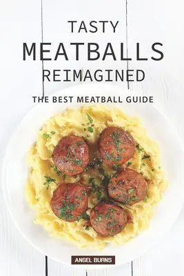 Ízletes húsgombócok újragondolva: A legjobb húsgombócok útmutatója - Tasty Meatballs Reimagined: The Best Meatball Guide