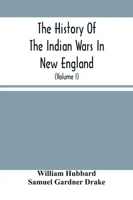 Az indián háborúk története Új-Angliában: Az első településtől a Fülöp királlyal folytatott háború 1677-es befejezéséig. - The History Of The Indian Wars In New England: From The First Settlement To The Termination Of The War With King Philip In 1677