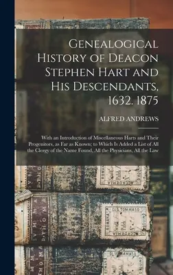 Stephen Hart diakónus és leszármazottainak genealógiai története, 1632. 1875: A különböző Hartok és leszármazottaik bemutatásával, amennyire csak lehet. - Genealogical History of Deacon Stephen Hart and his Descendants, 1632. 1875: With an Introduction of Miscellaneous Harts and Their Progenitors, as far