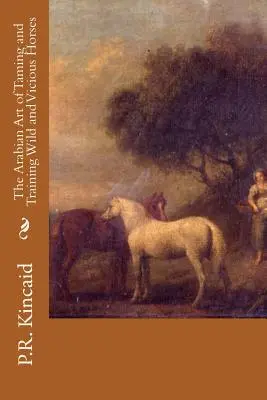 A vad és gonosz lovak megszelídítésének és kiképzésének arab művészete - The Arabian Art of Taming and Training Wild and Vicious Horses