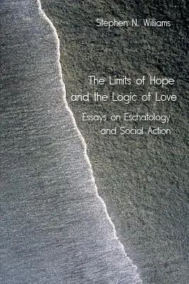 A remény határai és a szeretet logikája: Esszék az eszkatológiáról és a társadalmi cselekvésről - The Limits of Hope and the Logic of Love: Essays on Eschatology and Social Action