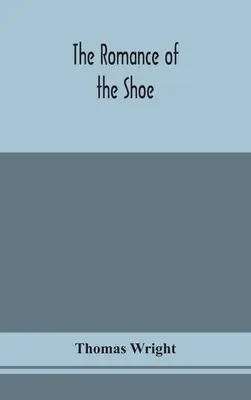 A cipő romantikája: a cipőkészítés története minden korban, különösen Angliában és Skóciában - The romance of the shoe: being the history of shoemaking in all ages, and especially in England and Scotland