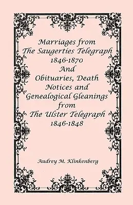 Házasságkötések a The Saugerties Telegraph 1846-1870 című lapból, valamint gyászjelentések, halálhírek és genealógiai adatok a The Ulster Telegraph 1846-1848 című lapból. - Marriages from The Saugerties Telegraph 1846-1870 and Obituaries, Death Notices and Genealogical Gleanings from The Ulster Telegraph 1846-1848