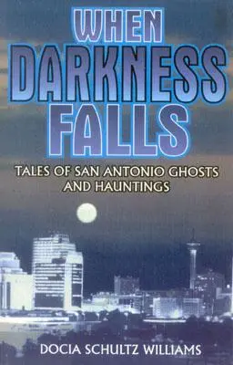 When Darkness Falls: Mesék San Antonio szellemeiről és kísértetekről - When Darkness Falls: Tales of San Antonio Ghosts and Hauntings