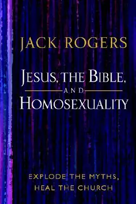 Jézus, a Biblia és a homoszexualitás: Leleplezni a mítoszokat, meggyógyítani az egyházat - Jesus, the Bible, and Homosexuality: Explode the Myths, Heal the Church