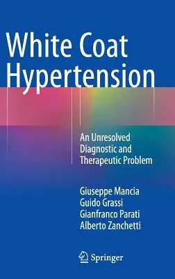 Fehér köpeny hipertónia: Egy megoldatlan diagnosztikai és terápiás probléma - White Coat Hypertension: An Unresolved Diagnostic and Therapeutic Problem