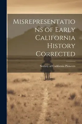 A korai kaliforniai történelem téves ábrázolásainak kijavítása - Misrepresentations of Early California History Corrected