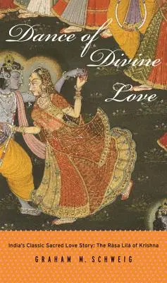 Az isteni szeretet tánca: Krisna Rasza Lilája a Bhagavata Puránából, India klasszikus szent szerelmi történetéből - Dance of Divine Love: The Rasa Lila of Krishna from the Bhagavata Purana, India's Classic Sacred Love Story