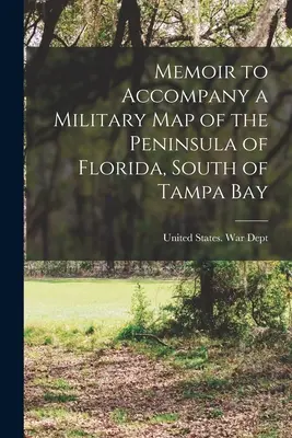 A Tampa-öböltől délre fekvő floridai félsziget katonai térképének kísérőjegyzetei - Memoir to Accompany a Military map of the Peninsula of Florida, South of Tampa Bay