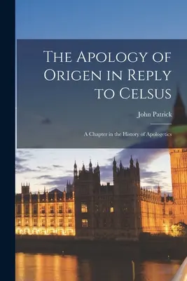 Origenész apológiája Celsusnak adott válaszában: Egy fejezet az apologetika történetéből - The Apology of Origen in Reply to Celsus: A Chapter in the History of Apologetics