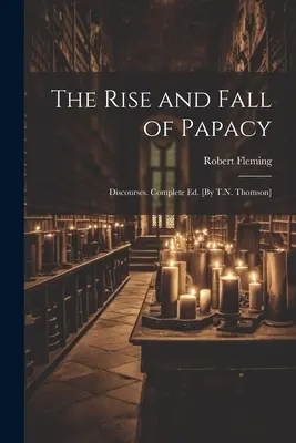 A pápaság felemelkedése és bukása; Discourses. Teljes kiadás. [T.N. Thomson] - The Rise and Fall of Papacy; Discourses. Complete Ed. [By T.N. Thomson]