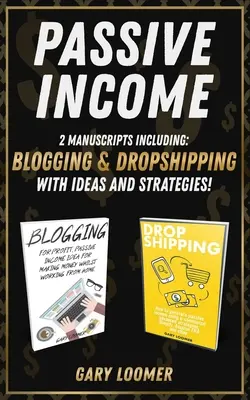 Passzív jövedelem: 2 kézirat, beleértve a blogolást és a dropshippinget ötletekkel és stratégiákkal - Passive Income: 2 Manuscripts including blogging and dropshipping with Ideas and Strategies